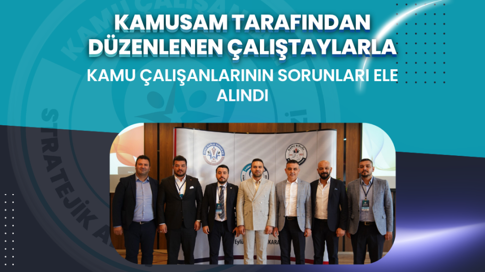 KAMUSAM Tarafından Düzenlenen Çalıştaylarla Kamu Çalışanlarının Sorunları Ele Alındı